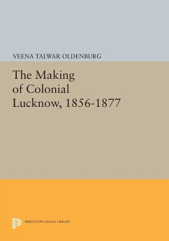 The Making of Colonial Lucknow, 1856-1877 - Oldenburg, Veena Talwar