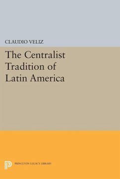 The Centralist Tradition of Latin America - Veliz, Claudio