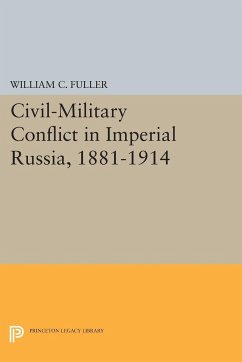 Civil-Military Conflict in Imperial Russia, 1881-1914 - Fuller, William C.