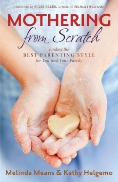 Mothering From Scratch: Finding the Best Parenting Style for You and Your Family - Means, Melinda; Helgemo, Kathy