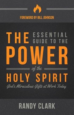 The Essential Guide to the Power of the Holy Spirit: God's Miraculous Gifts at Work Today - Clark, Randy