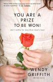 You Are a Prize to be Won! - Don`t Settle for Less Than God`s Best