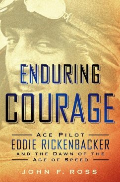 Enduring Courage: Ace Pilot Eddie Rickenbacker and the Dawn of the Age of Speed (eBook, ePUB) - Ross, John F.