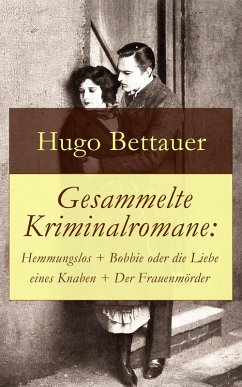Gesammelte Kriminalromane: Hemmungslos + Bobbie oder die Liebe eines Knaben + Der Frauenmörder (eBook, ePUB) - Bettauer, Hugo