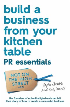 Build a Business From Your Kitchen Table: PR Essentials (eBook, ePUB) - Tucker, Holly; Cornish, Sophie