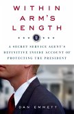 Within Arm's Length: A Secret Service Agent's Definitive Inside Account of Protecting the President (eBook, ePUB)
