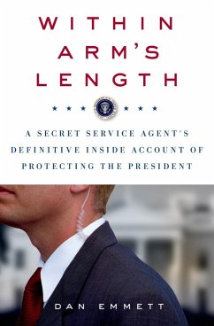 Within Arm's Length: A Secret Service Agent's Definitive Inside Account of Protecting the President (eBook, ePUB) - Emmett, Dan