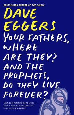 Your Fathers, Where Are They? And the Prophets, Do They Live Forever? (eBook, ePUB) - Eggers, Dave