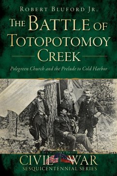 Battle of Totopotomoy Creek: Polegreen Church and the Prelude to Cold Harbor (eBook, ePUB) - Jr., Robert Bluford