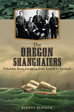 Oregon Shanghaiers: Columbia River Crimping from Astoria to Portland (eBook, ePUB) - Blalock, Barney