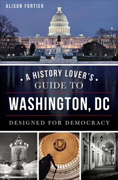A History Lover's Guide to Washington, DC (eBook, ePUB) A History Lover's Guide to Washington, DC (eBook, ePUB)