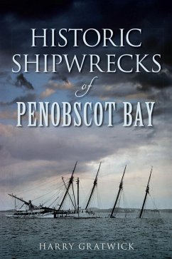 Historic Shipwrecks of Penobscot Bay (eBook, ePUB) - Gratwick, Harry