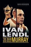 Ivan Lendl- The Man Who Made Murray (eBook, ePUB)