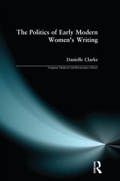 The Politics of Early Modern Women's Writing (eBook, ePUB) - Clarke, Danielle