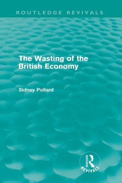 The Wasting of the British Economy (Routledge Revivials) (eBook, PDF) - Pollard, Sidney