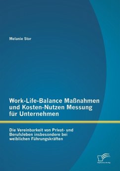 Work-Life-Balance Maßnahmen und Kosten-Nutzen Messung für Unternehmen: Die Vereinbarkeit von Privat- und Berufsleben insbesondere bei weiblichen Führungskräften - Stor, Melanie