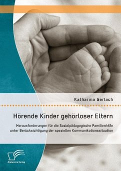 Hörende Kinder gehörloser Eltern: Herausforderungen für die Sozialpädagogische Familienhilfe unter Berücksichtigung der speziellen Kommunikationssituation - Gerlach, Katharina