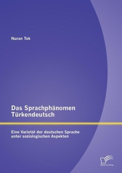 Das Sprachphänomen Türkendeutsch: Eine Varietät der deutschen Sprache unter soziologischen Aspekten - Tok, Nuran