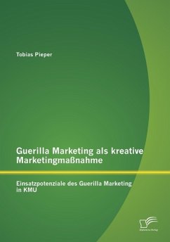 Guerilla Marketing als kreative Marketingmaßnahme: Einsatzpotenziale des Guerilla Marketing in KMU - Pieper, Tobias