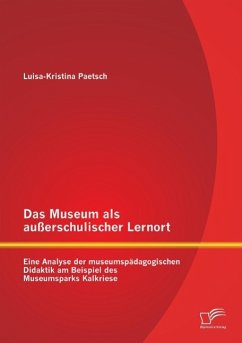 Das Museum als außerschulischer Lernort: Eine Analyse der museumspädagogischen Didaktik am Beispiel des Museumsparks Kalkriese - Paetsch, Luisa-Kristina