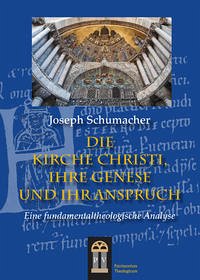 Die Kirche Christi, ihre Genese und ihr Anspruch - Schumacher, Joseph