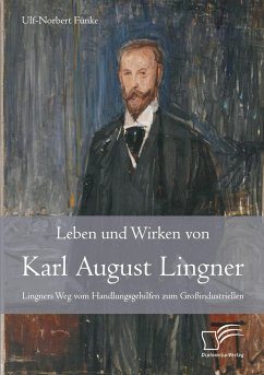 Leben und Wirken von Karl August Lingner: Lingners Weg vom Handlungsgehilfen zum Großindustriellen - Funke, Ulf-Norbert