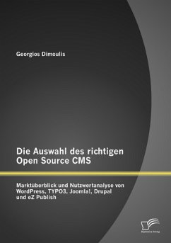 Die Auswahl des richtigen Open Source CMS: Marktüberblick und Nutzwertanalyse von WordPress, TYPO3, Joomla!, Drupal und eZ Publish - Dimoulis, Georgios