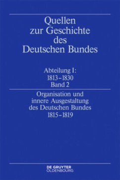 Organisation und innere Ausgestaltung des Deutschen Bundes 1815-1819 / Quellen zur Geschichte des Deutschen Bundes. Quellen zur Entstehung und Frühgeschichte des Deutschen Bundes 1813-1830 Abteilung I . Band 2