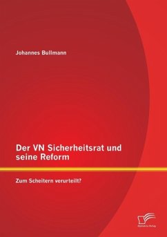 Der VN Sicherheitsrat und seine Reform ¿ Zum Scheitern verurteilt? - Bullmann, Johannes