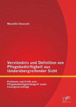 Verständnis und Definition von Pflegebedürftigkeit aus länderübergreifender Sicht: Probleme und Kritik zum Pflegebedürftigkeitsbegriff sowie Lösungsvorschläge - Chassioti, Wassiliki