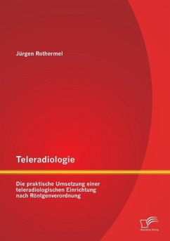 Teleradiologie: Die praktische Umsetzung einer teleradiologischen Einrichtung nach Röntgenverordnung - Rothermel, Jürgen