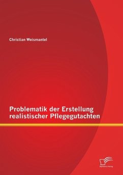 Problematik der Erstellung realistischer Pflegegutachten - Weismantel, Christian