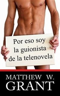 Por Eso Soy La Guionista De La Telenovela (eBook, ePUB) - W. Grant, Matthew