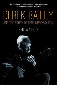 Derek Bailey and the Story of Free Improvisation (eBook, ePUB) - Watson, Ben