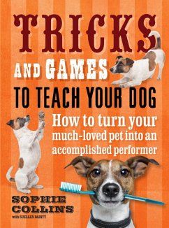 Tricks & Games To Teach Your Dog: How to turn your much loved pet (eBook, ePUB) - Collins, Sophie; Suellen, Da