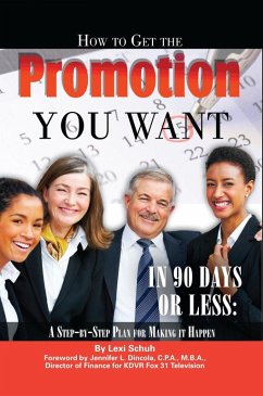 How to Get the Promotion You Want in 90 Days or Less (eBook, ePUB) - Schuh, Lexi