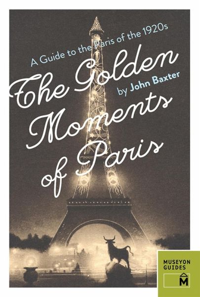 The Golden Moments of Paris : A Guide to the Paris of the 1920s (eBook, PDF) The Golden Moments of Paris : A Guide to the Paris of the 1920s (eBook, PDF)