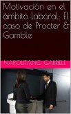 Motivacion en el ambito laboral: El caso de Procter & Gamble (eBook, ePUB) Motivacion en el ambito laboral: El caso de Procter & Gamble (eBook, ePUB)
