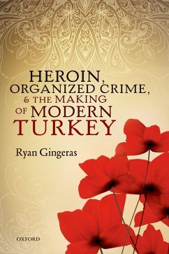 Heroin, Organized Crime, and the Making of Modern Turkey (eBook, PDF) - Gingeras, Ryan