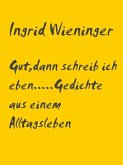 Gut,....dann schreib ich eben.....Gedichte aus einem Alltagsleben (eBook, ePUB)