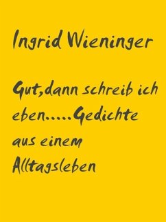 Gut,....dann schreib ich eben.....Gedichte aus einem Alltagsleben (eBook, ePUB) - Wieninger, Ingrid