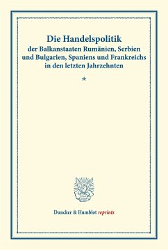 Die Handelspolitik der Balkanstaaten Rumänien, Serbien und Bulgarien, Spaniens und Frankreichs in den letzten Jahrzehnten.