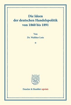 Die Ideen der deutschen Handelspolitik von 1860 bis 1891. - Lotz, Walther