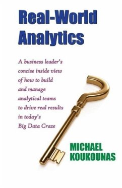 Real-World Analytics: A Business Leader's Concise Inside View of How to Build and Manage Analytical Teams to Drive Real Results in Today's B - Koukounas, Michael