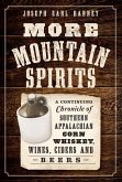More Mountain Spirits:: A Continuing Chronicle of Southern Appalachian Corn Whiskey, Wines, Ciders and Beers