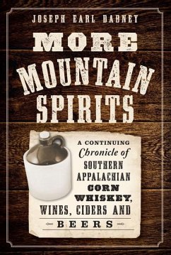 More Mountain Spirits:: A Continuing Chronicle of Southern Appalachian Corn Whiskey, Wines, Ciders and Beers - Dabney, Joseph Earl