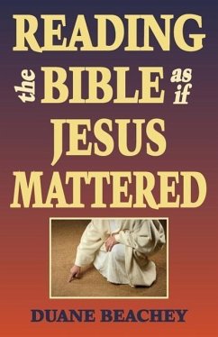 Reading the Bible as If Jesus Mattered - Beachey, Duane