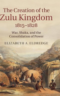 The Creation of the Zulu Kingdom, 1815-1828 - Eldredge, Elizabeth A.