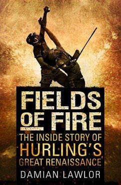 Fields of Fire: The Inside Story of Hurling's Great Renaissance - Lawlor, Damian