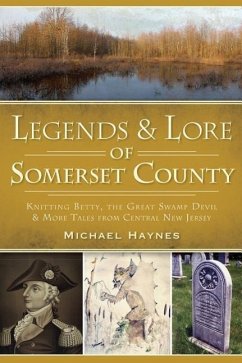 Legends & Lore of Somerset County:: Knitting Betty, the Great Swamp Devil and More Tales from Central New Jersey - Haynes, Michael A.